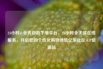 24小时dy业务自助下单平台，24小时全天候在线服务，开启您的个性化购物体验亿乐社区SUP货源站