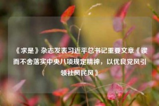 《求是》杂志发表习近平总书记重要文章《锲而不舍落实中央八项规定精神，以优良党风引领社风民风》