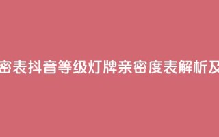 抖音1到20级灯牌亲密表 - 抖音等级灯牌亲密度表解析及玩法攻略！