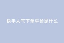 快手人气下单平台是什么,qq自助平台全网最低 - 拼多多助力24小时网站 - 拼多多提现互助群