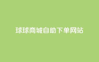球球商城自助下单网站,qq互赞群在哪里找 - 免费推广引流平台 - 快手1万粉丝涨粉丝下载