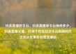 抖音直播放平台，抖音直播放平台抽成多少，抖音直播火爆，打造个性化社交平台的新时代亿乐社区低价自营货源站