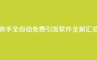 快手全自动免费引流软件全新汇总