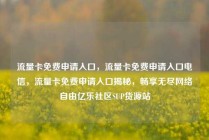 流量卡免费申请入口，流量卡免费申请入口电信，流量卡免费申请入口揭秘，畅享无尽网络自由亿乐社区SUP货源站