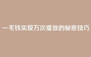 一毛钱实现万次播放的秘密技巧
