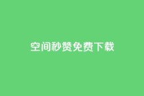 空间秒赞免费下载 - 免费下载秒赞空间提速，快来体验!