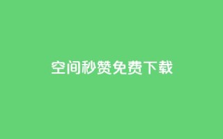 空间秒赞免费下载 - 免费下载秒赞空间提速，快来体验!