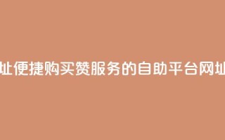 买赞自助网址 - 便捷购买赞服务的自助平台网址推荐!